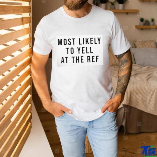 Top most likely to yell at the ref shirt