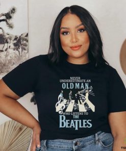 Top never Underestimate An Old Man Who Listens To The Beatles T Shirt 1 Top never Underestimate An Old Man Who Listens To The Beatles T Shirt