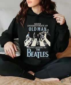 Top never Underestimate An Old Man Who Listens To The Beatles T Shirt 2 Top never Underestimate An Old Man Who Listens To The Beatles T Shirt