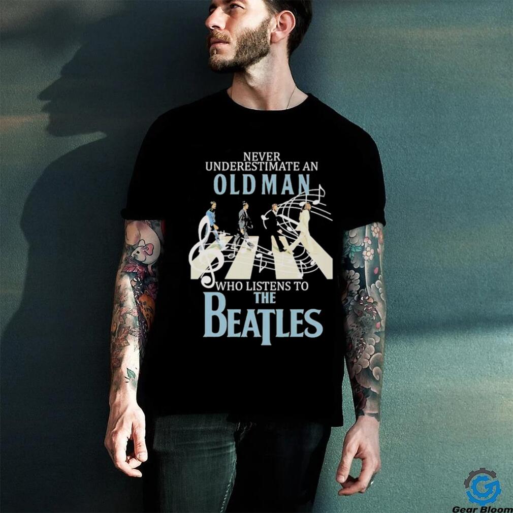 Top never Underestimate An Old Man Who Listens To The Beatles T Shirt Top never Underestimate An Old Man Who Listens To The Beatles T Shirt