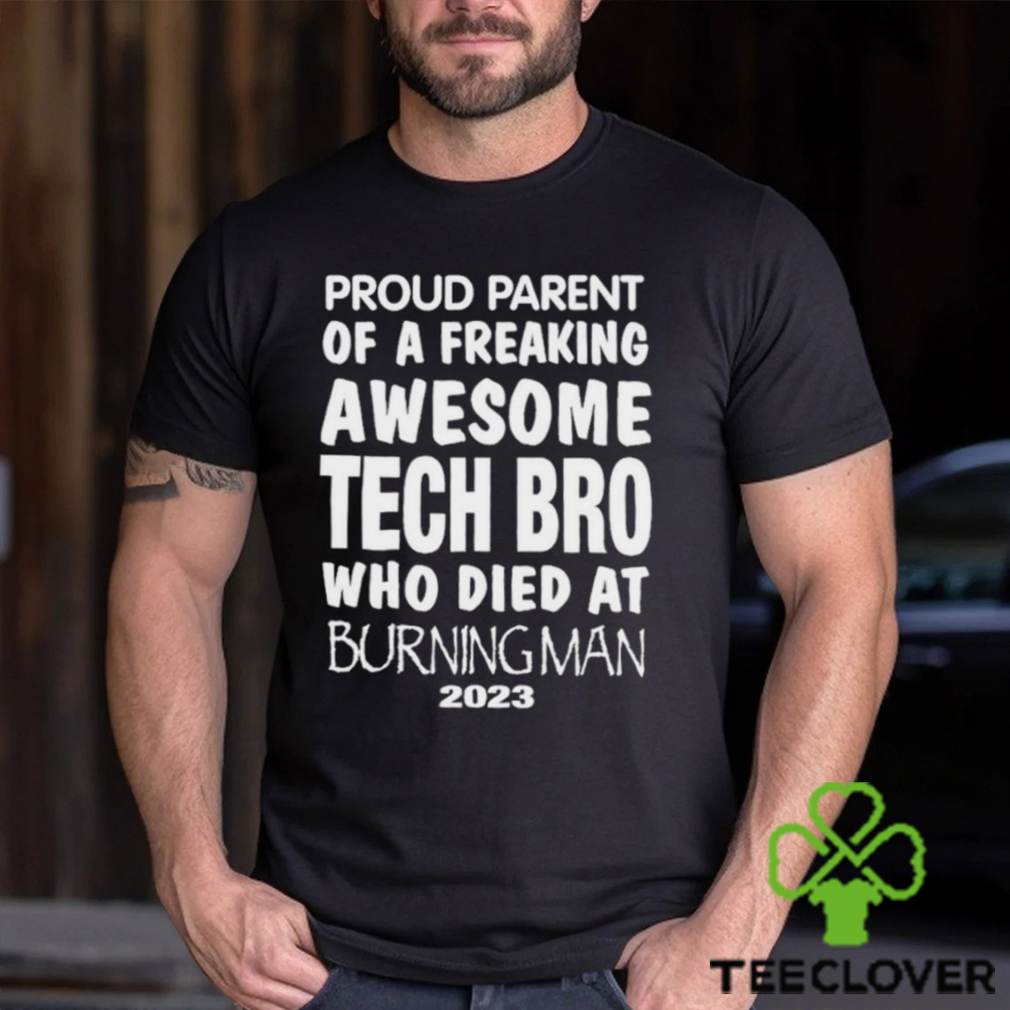 Top proud Parent Of A Freaking Awesome Tech Bro Who Died at burning man 2023 shirt Top proud Parent Of A Freaking Awesome Tech Bro Who Died at burning man 2023 shirt