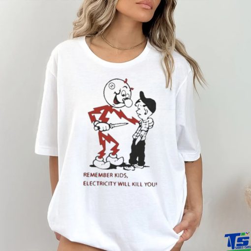 Top remember kids electricity will kill you 2023 shirt