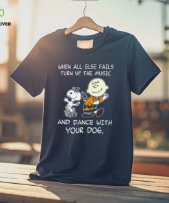 Top snoopy and Charlie Brown when all else fails turn up the music and dance with your dog funny shirt