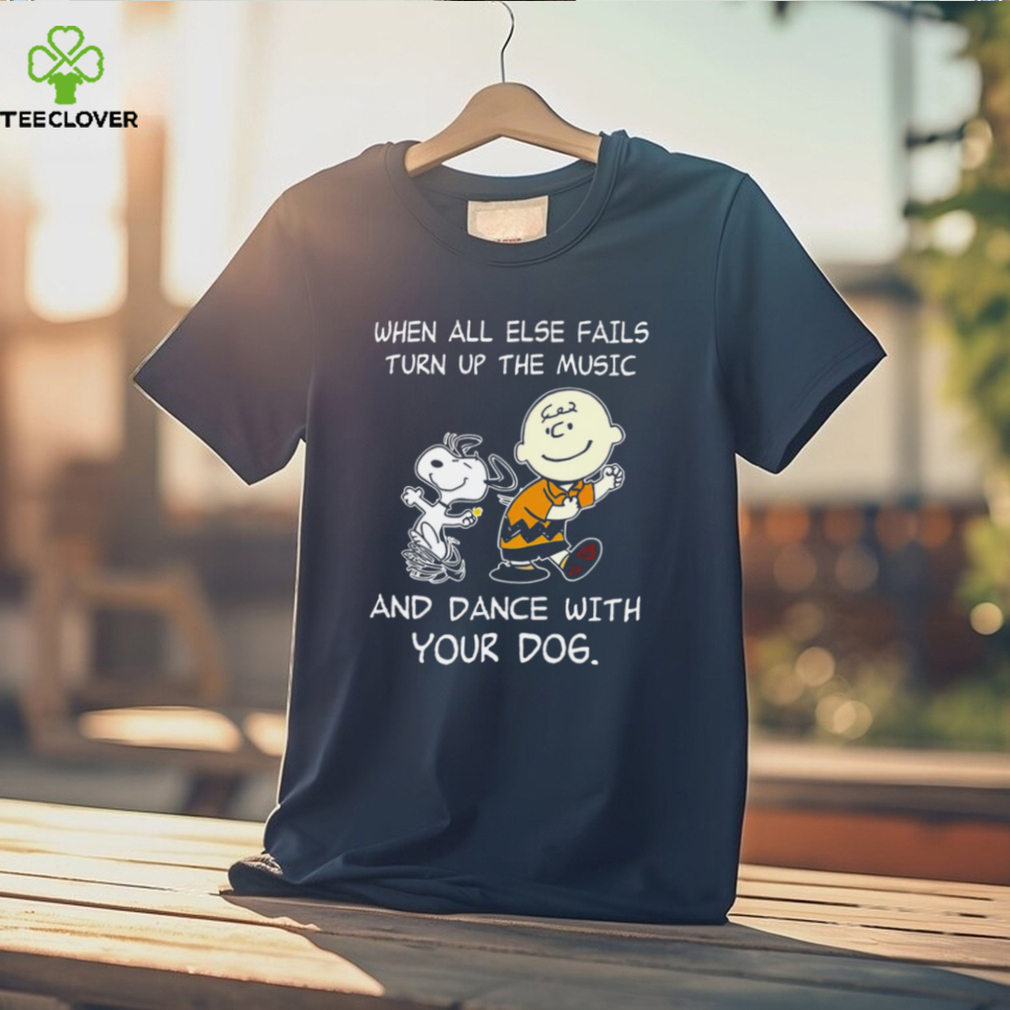 Top snoopy and Charlie Brown when all else fails turn up the music and dance with your dog funny shirt Top snoopy and Charlie Brown when all else fails turn up the music and dance with your dog funny shirt