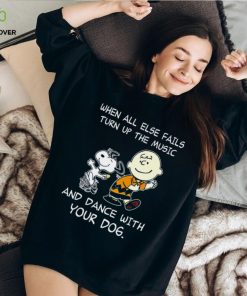 Top snoopy and Charlie Brown when all else fails turn up the music and dance with your dog funny shirt