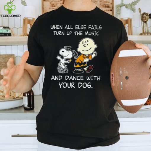 Top snoopy and Charlie Brown when all else fails turn up the music and dance with your dog funny shirt