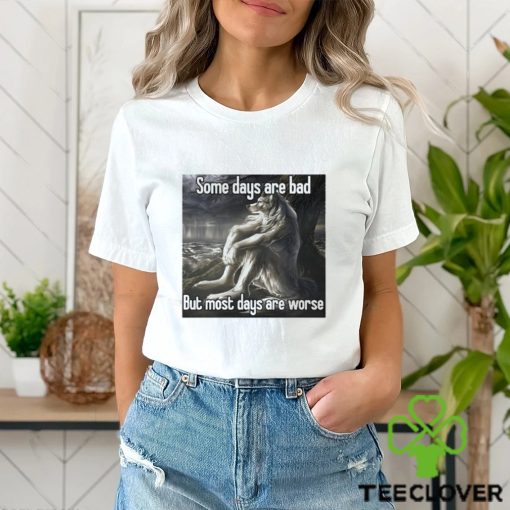 Top some days are bad but most days are worse shirt