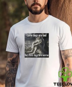 Top some days are bad but most days are worse shirt