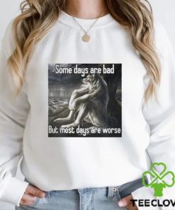 Top some days are bad but most days are worse shirt