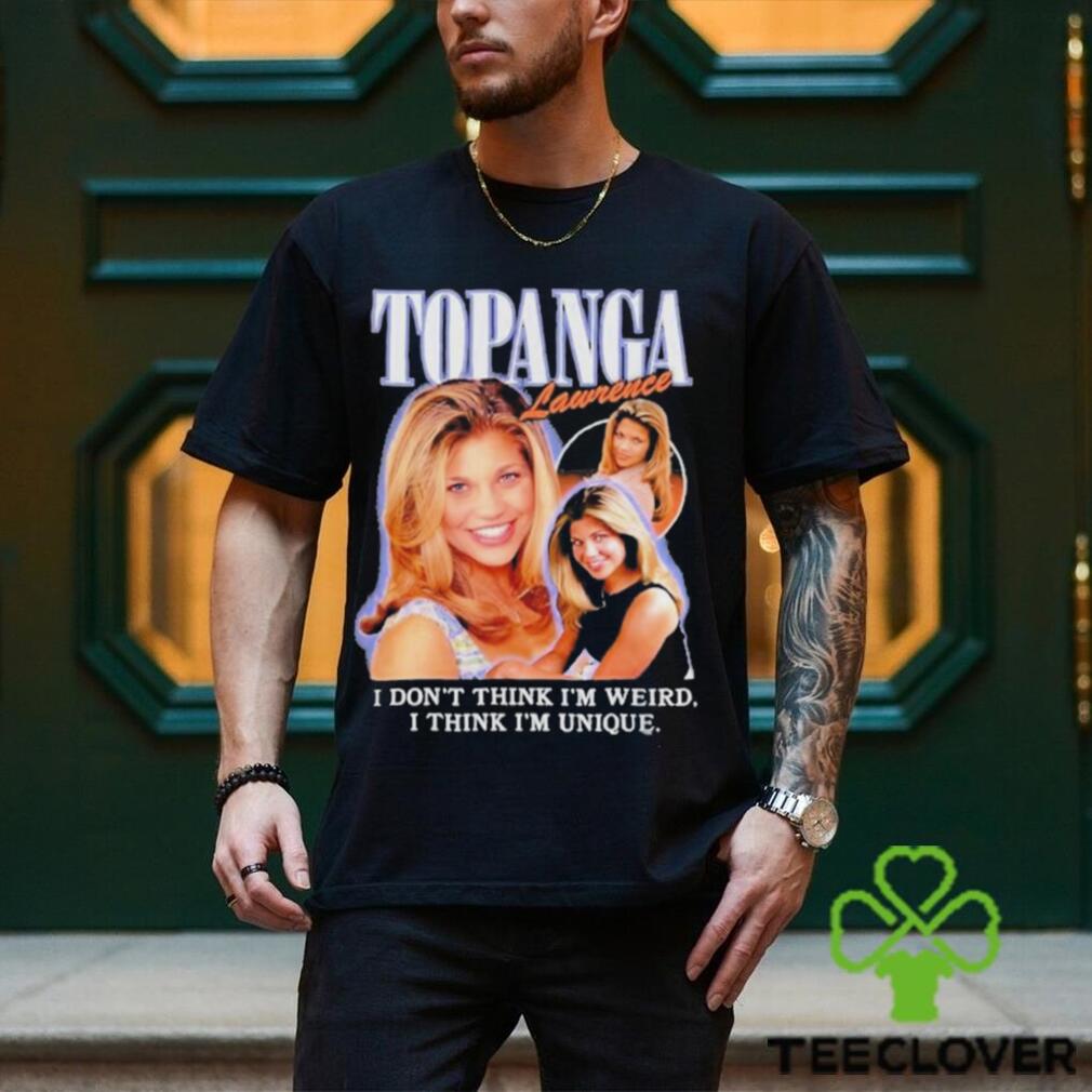 Topanga Lawrence I Don’t Think I’m Weird I Think I’m Unique T shirt Topanga Lawrence I Don’t Think I’m Weird I Think I’m Unique T shirt
