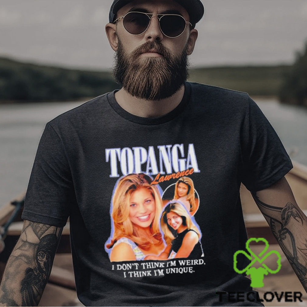 Topanga Lawrence I Don’t Think I’m Weird I Think I’m Unique T shirt Topanga Lawrence I Don’t Think I’m Weird I Think I’m Unique T shirt
