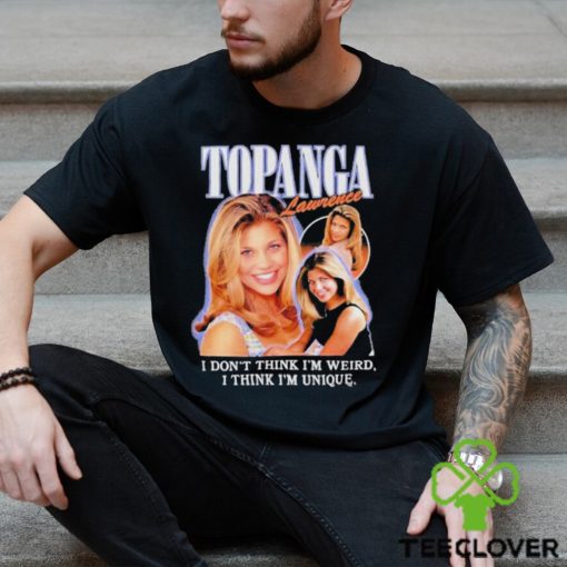 Topanga Lawrence I Don’t Think I’m Weird I Think I’m Unique T shirt