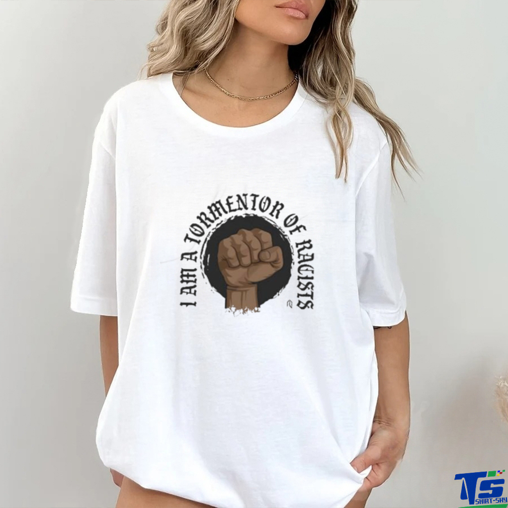 Tormentor Of Racists shirt Tormentor Of Racists shirt