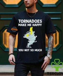 Tornadoes Make Me Happy You Not So Much Shirt