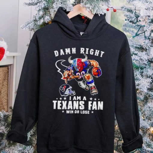 Toro mascot damn right I am a Texans fan win or lose hoodie, sweater, longsleeve, shirt v-neck, t-shirt