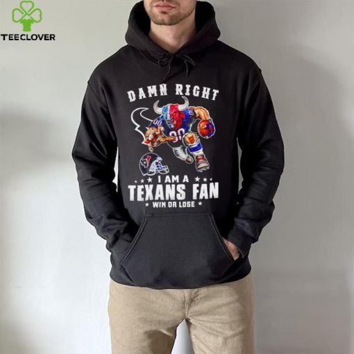 Toro mascot damn right I am a Texans fan win or lose hoodie, sweater, longsleeve, shirt v-neck, t-shirt