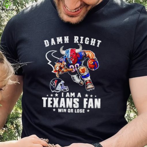 Toro mascot damn right I am a Texans fan win or lose hoodie, sweater, longsleeve, shirt v-neck, t-shirt