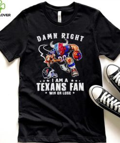 Toro mascot damn right I am a Texans fan win or lose hoodie, sweater, longsleeve, shirt v-neck, t-shirt