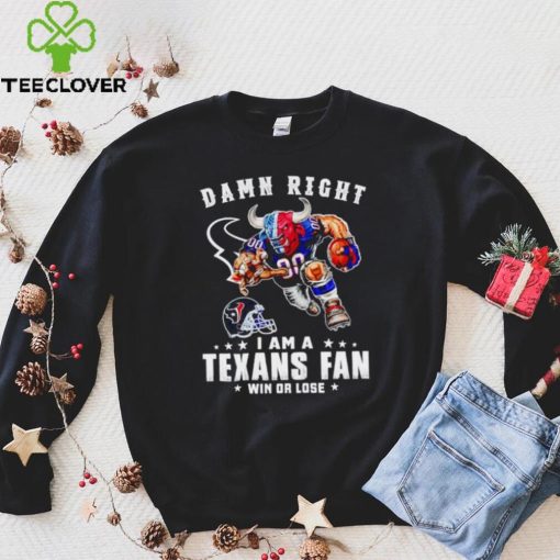 Toro mascot damn right I am a Texans fan win or lose hoodie, sweater, longsleeve, shirt v-neck, t-shirt