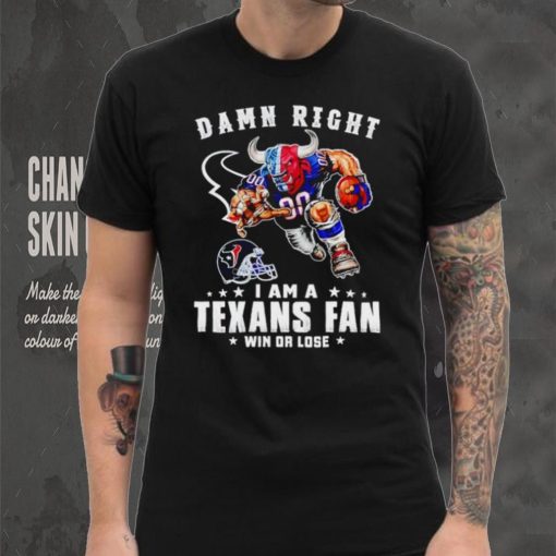 Toro mascot damn right I am a Texans fan win or lose hoodie, sweater, longsleeve, shirt v-neck, t-shirt