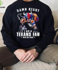 Toro mascot damn right I am a Texans fan win or lose hoodie, sweater, longsleeve, shirt v-neck, t-shirt