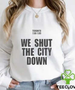 Toronto 7.08 7.09 We Shut The City Down Shirt 1 Toronto 7.08 7.09 We Shut The City Down Shirt