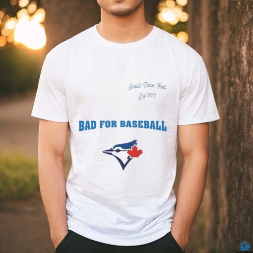 Toronto Blue Jays Small Time Feel Est 1977 Bad For Baseball Shirt