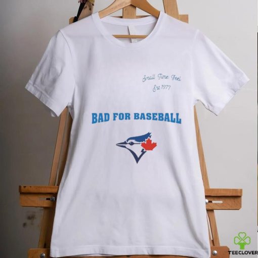 Toronto Blue Jays Small Time Feel Est 1977 Bad For Baseball Shirt