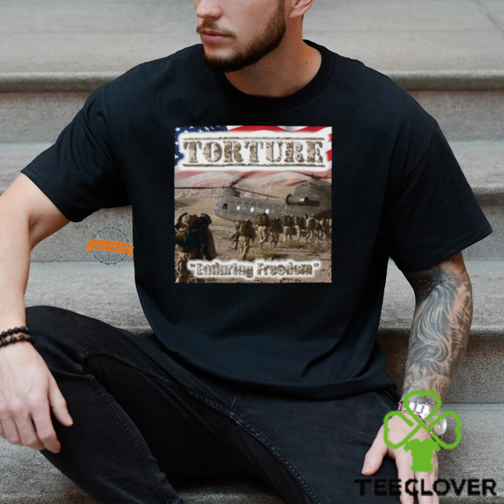 Torture Enduring Freedom Shirt Torture Enduring Freedom Shirt