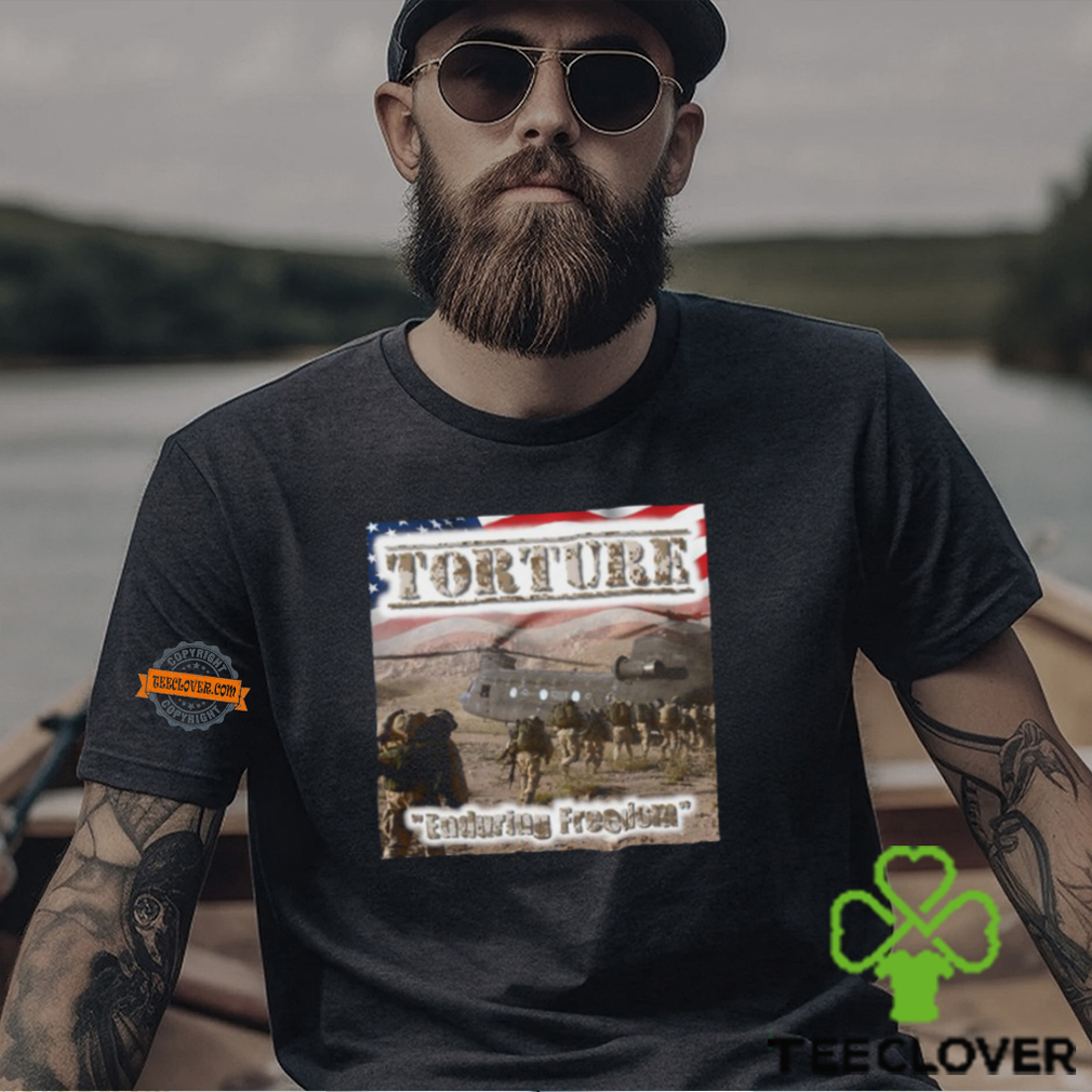 Torture Enduring Freedom Shirt Torture Enduring Freedom Shirt