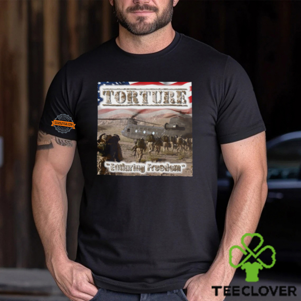 Torture Enduring Freedom Shirt Torture Enduring Freedom Shirt