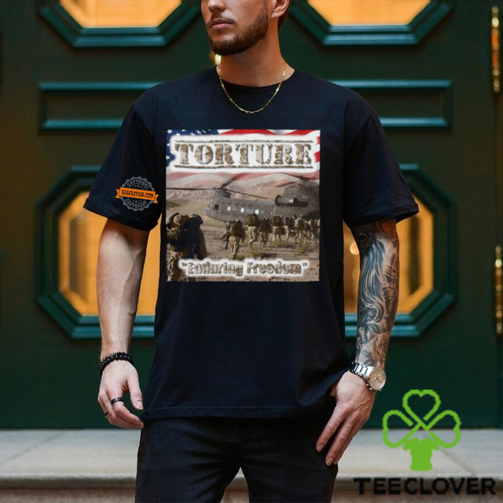 Torture Enduring Freedom Shirt Torture Enduring Freedom Shirt