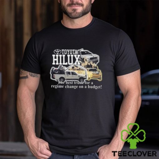 Toyota hilux the best truck for a regime change on a budget art design t hoodie, sweater, longsleeve, shirt v-neck, t-shirt