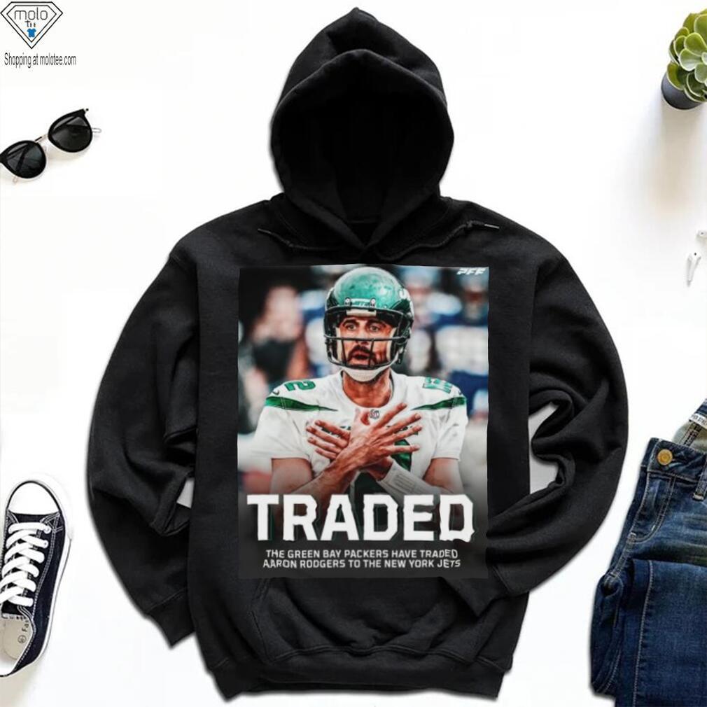 Traded The Green Bay Packers Have Traded Aaron Rodgers To The New York Jets Shirt Traded The Green Bay Packers Have Traded Aaron Rodgers To The New York Jets Shirt
