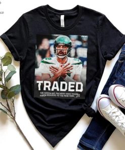 Traded The Green Bay Packers Have Traded Aaron Rodgers To The New York Jets Shirt