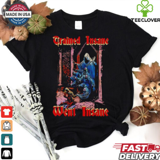 Trained insane went insane horror shirt