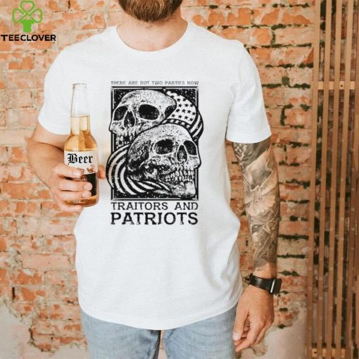 Traitors and Patriots there are but two parties now T Shirt