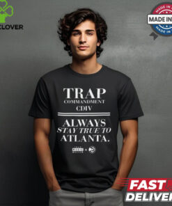 Trap Commandment Cdiv Always Stay True To Atlanta t shirt