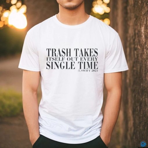 Trash Takes Itself Out Every Single Time T.swift 2023 hoodie, sweater, longsleeve, shirt v-neck, t-shirt