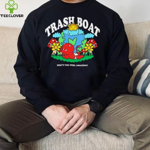 Trash boat dont you feel amazing halloween T hoodie, sweater, longsleeve, shirt v-neck, t-shirt