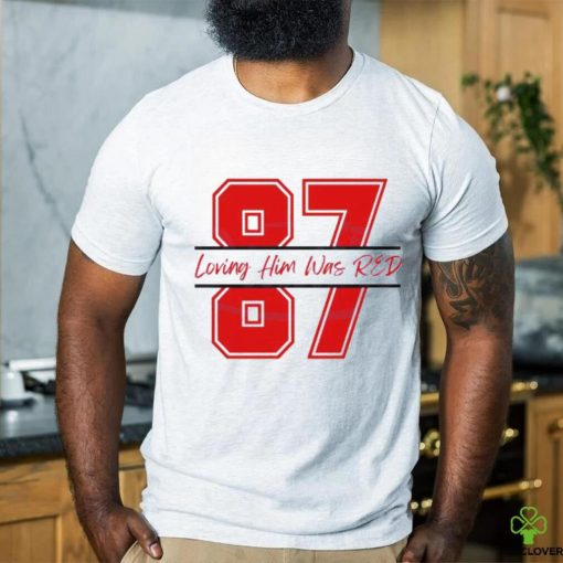 Travis Kelce 87 Loving Him Was Red shirt