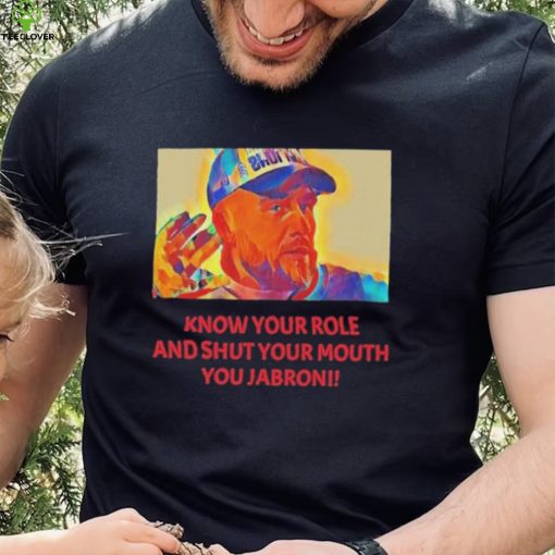 Travis Kelce – Jabroni Know Your Role And Shut Your Mouth Shirt