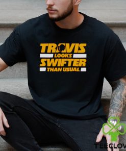 Travis Looks Swifter than Usual shirt