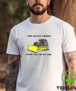 Tread on those who tread on you shirt