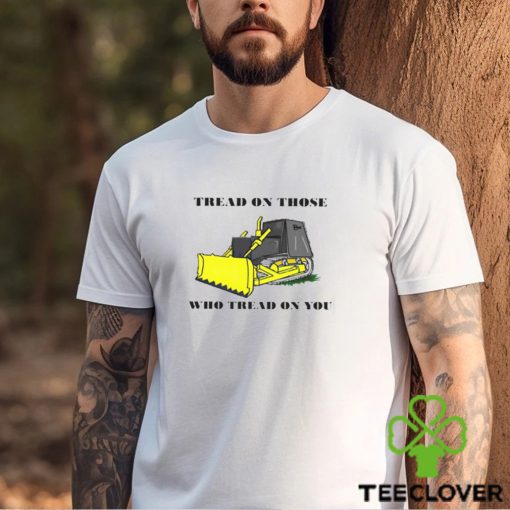 Tread on those who tread on you shirt