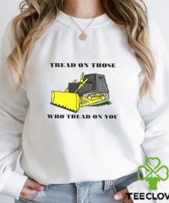 Tread on those who tread on you shirt