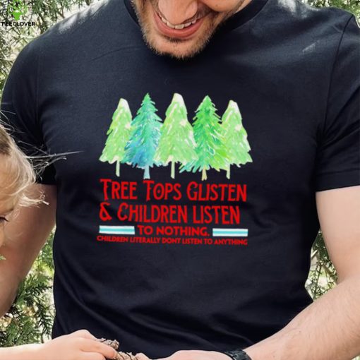 Treetops glisten children listen to nothing funny Christmas hoodie, sweater, longsleeve, shirt v-neck, t-shirt