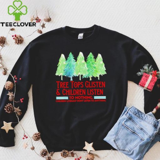 Treetops glisten children listen to nothing funny Christmas hoodie, sweater, longsleeve, shirt v-neck, t-shirt
