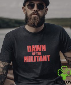 Trending Dawn Of The Militant 2023 shirt