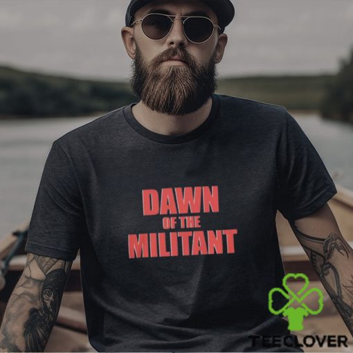 Trending Dawn Of The Militant 2023 hoodie, sweater, longsleeve, shirt v-neck, t-shirt